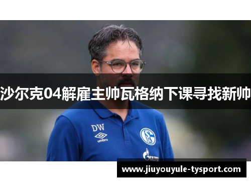 沙尔克04解雇主帅瓦格纳下课寻找新帅