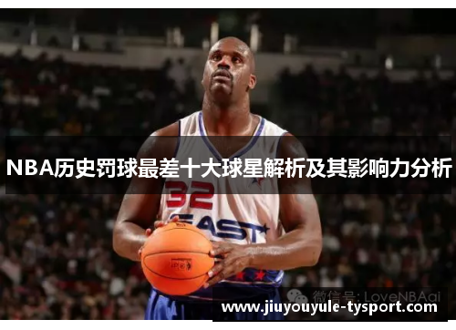 NBA历史罚球最差十大球星解析及其影响力分析