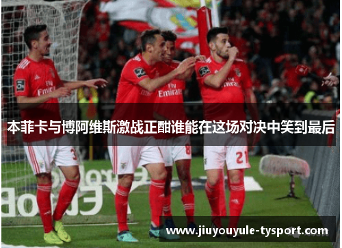 本菲卡与博阿维斯激战正酣谁能在这场对决中笑到最后