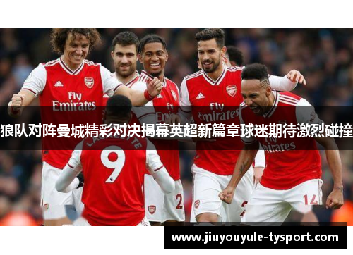 狼队对阵曼城精彩对决揭幕英超新篇章球迷期待激烈碰撞